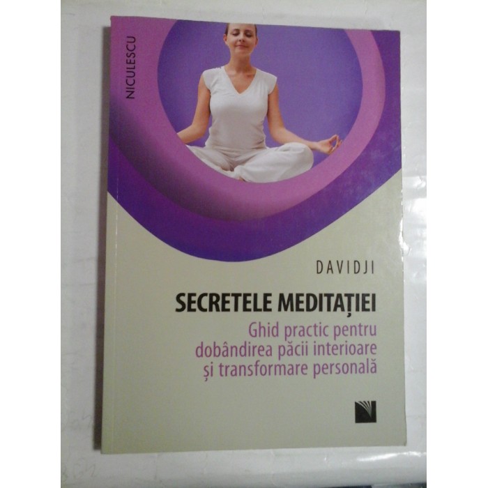 SECRETELE MEDITATIEI (cu sublinieri) - DAVIDJI - GHID PRACTIC PENTRU DOBANDIREA PACII INTERIOARE SI TRANSFORMARE PESONALA SECRETELE MEDITATIEI (cu sublinieri) - DAVIDJI - GHID PRACTIC PENTRU DOBANDIREA PACII INTERIOARE SI TRANSFORMARE PESONALA